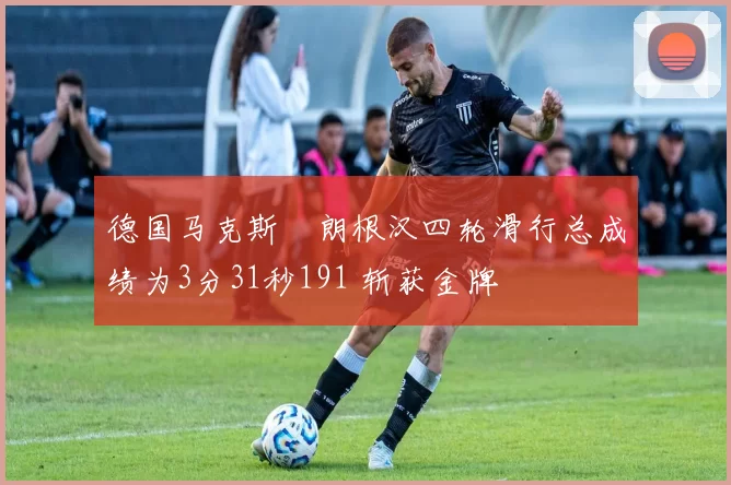 德国马克斯・朗根汉四轮滑行总成绩为3分31秒191 斩获金牌