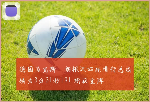 德国马克斯・朗根汉四轮滑行总成绩为3分31秒191 斩获金牌