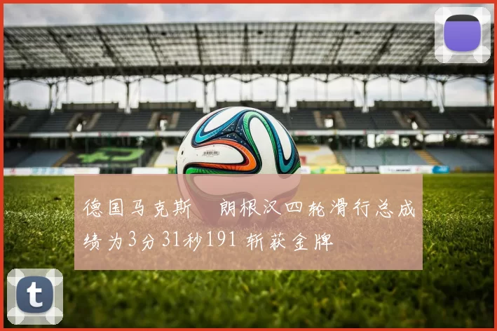 德国马克斯・朗根汉四轮滑行总成绩为3分31秒191 斩获金牌