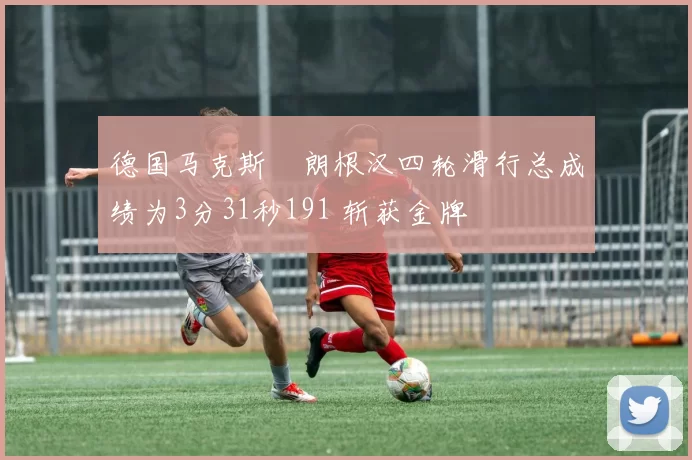 德国马克斯・朗根汉四轮滑行总成绩为3分31秒191 斩获金牌