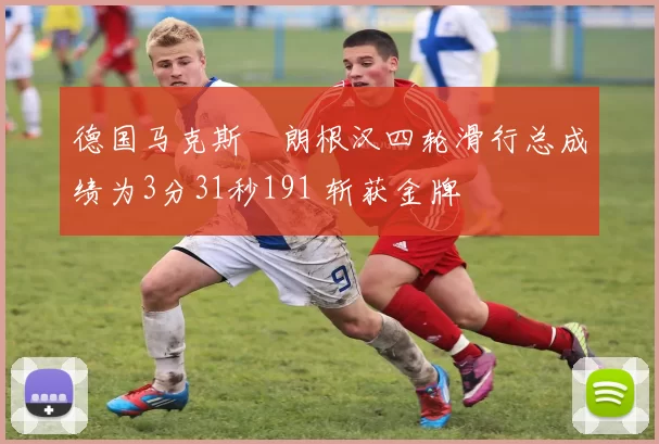 德国马克斯・朗根汉四轮滑行总成绩为3分31秒191 斩获金牌