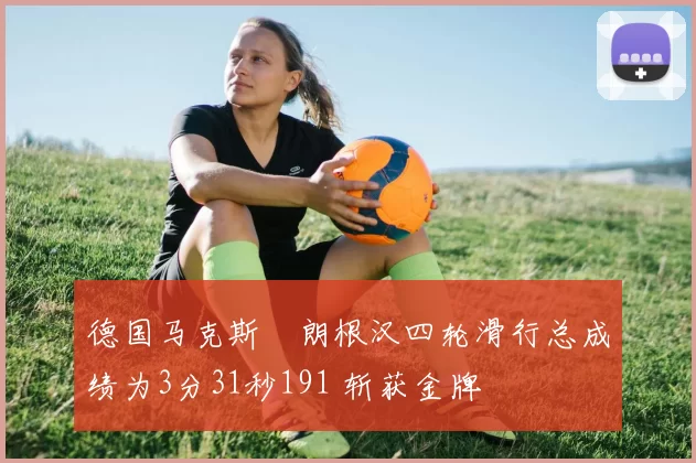 德国马克斯・朗根汉四轮滑行总成绩为3分31秒191 斩获金牌