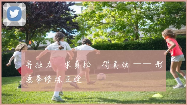 弃拙力・求真松・得真劲 —— 形意拳修炼正途