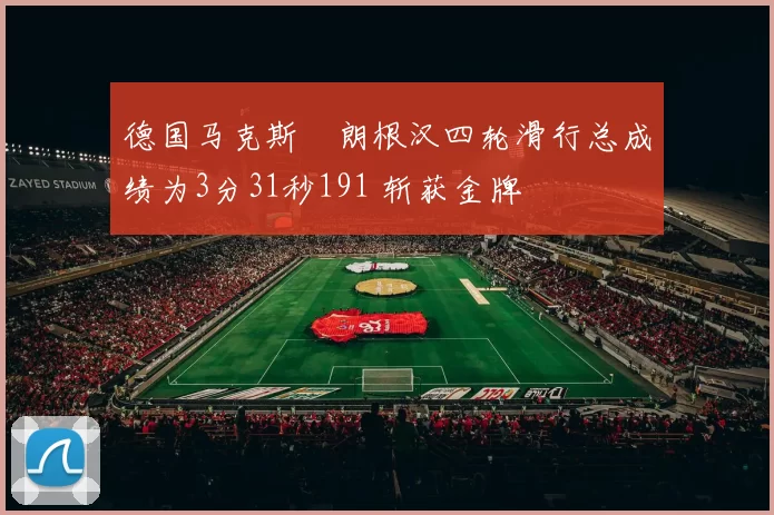 德国马克斯・朗根汉四轮滑行总成绩为3分31秒191 斩获金牌