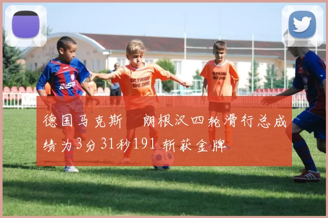 德国马克斯・朗根汉四轮滑行总成绩为3分31秒191 斩获金牌