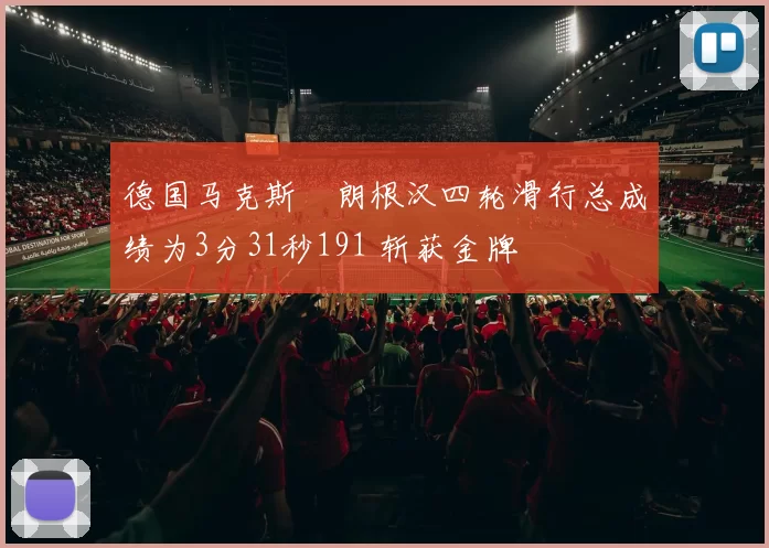 德国马克斯・朗根汉四轮滑行总成绩为3分31秒191 斩获金牌