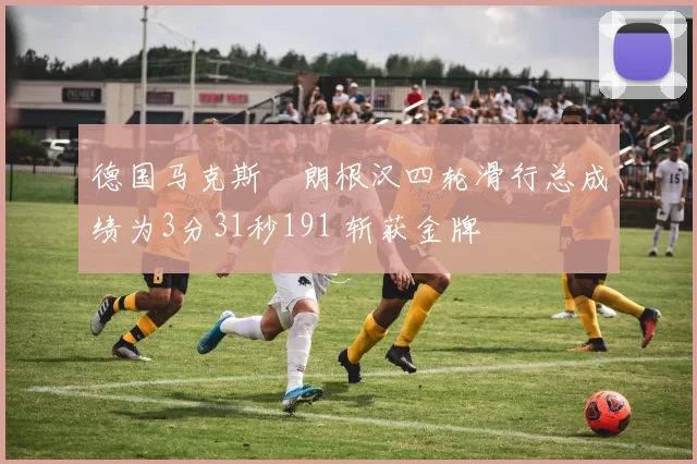 德国马克斯・朗根汉四轮滑行总成绩为3分31秒191 斩获金牌