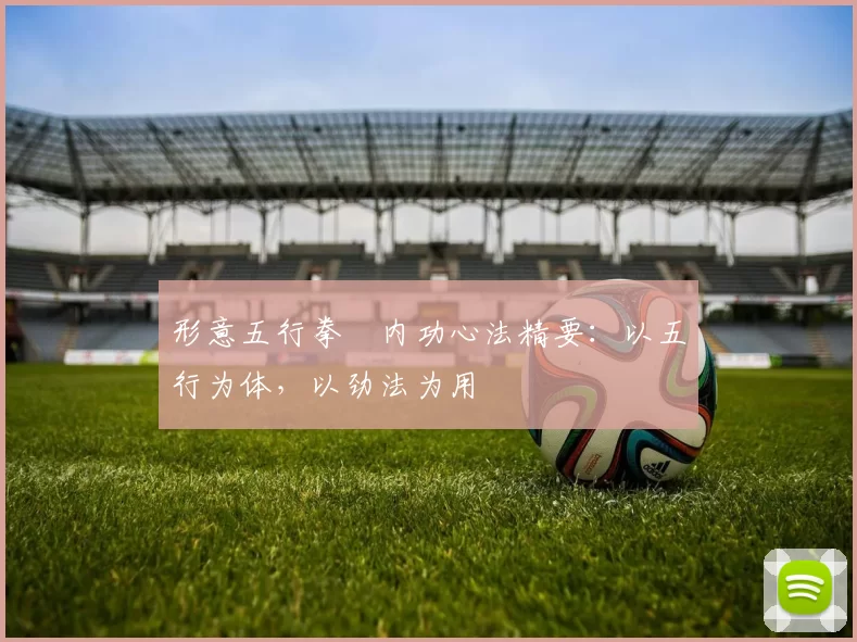 形意五行拳・内功心法精要：以五行为体，以劲法为用