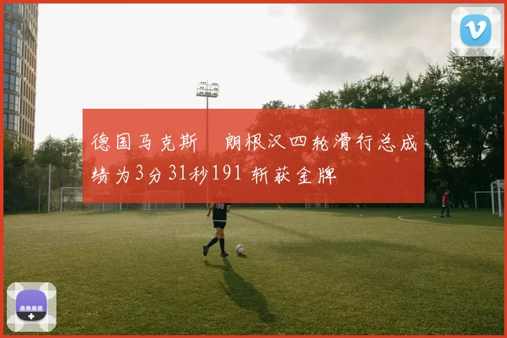 德国马克斯・朗根汉四轮滑行总成绩为3分31秒191 斩获金牌