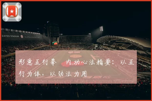 形意五行拳・内功心法精要：以五行为体，以劲法为用