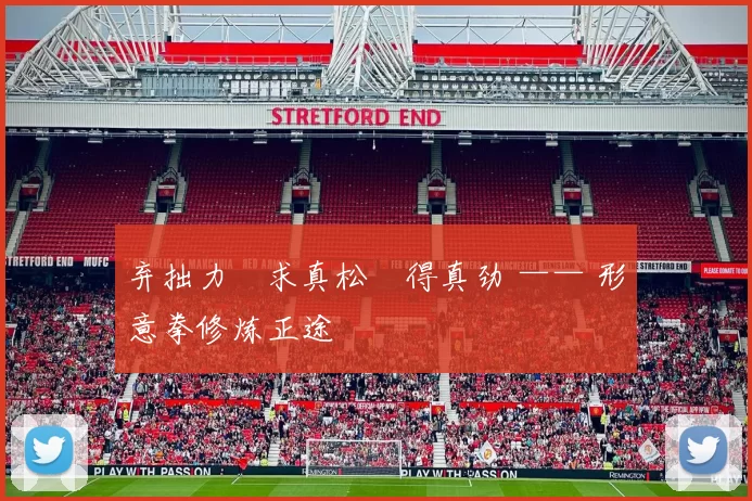 弃拙力・求真松・得真劲 —— 形意拳修炼正途