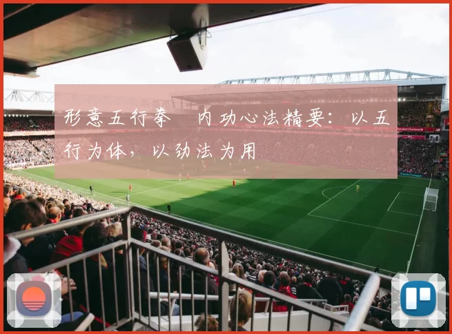 形意五行拳・内功心法精要：以五行为体，以劲法为用