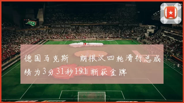 德国马克斯・朗根汉四轮滑行总成绩为3分31秒191 斩获金牌