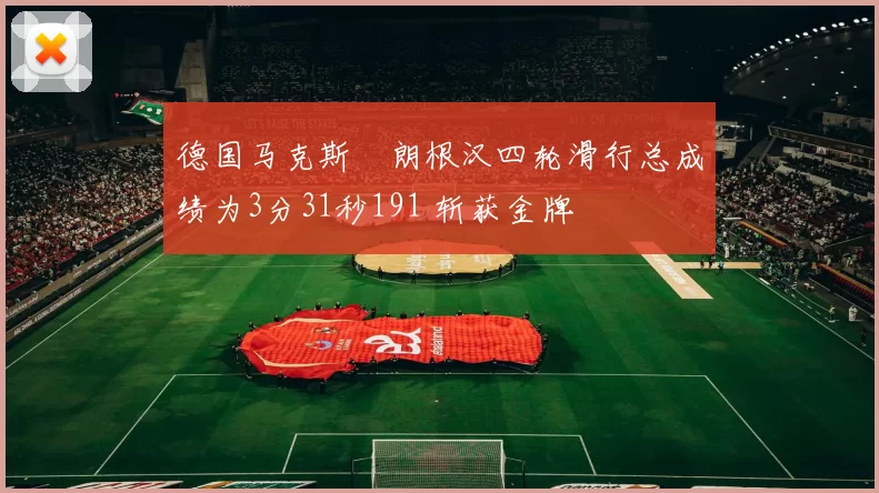 德国马克斯・朗根汉四轮滑行总成绩为3分31秒191 斩获金牌