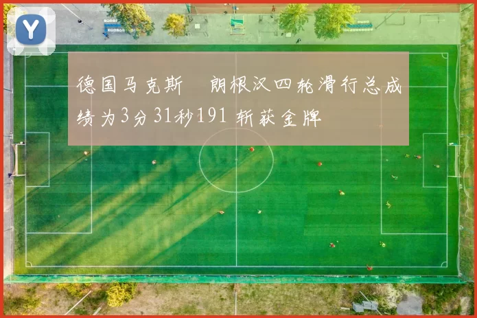 德国马克斯・朗根汉四轮滑行总成绩为3分31秒191 斩获金牌