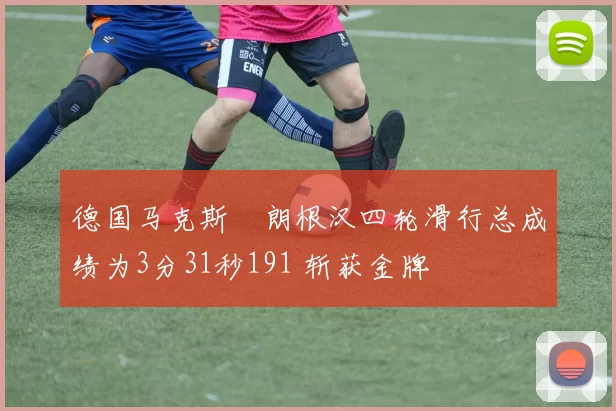 德国马克斯・朗根汉四轮滑行总成绩为3分31秒191 斩获金牌