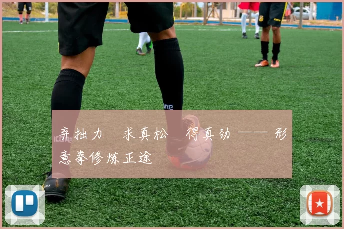 弃拙力・求真松・得真劲 —— 形意拳修炼正途