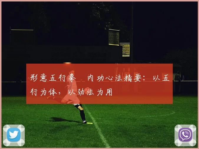 形意五行拳・内功心法精要：以五行为体，以劲法为用