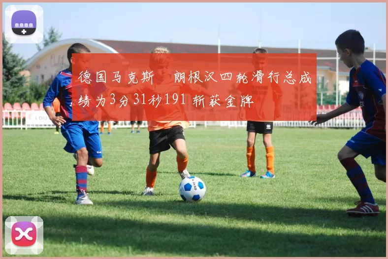 德国马克斯・朗根汉四轮滑行总成绩为3分31秒191 斩获金牌