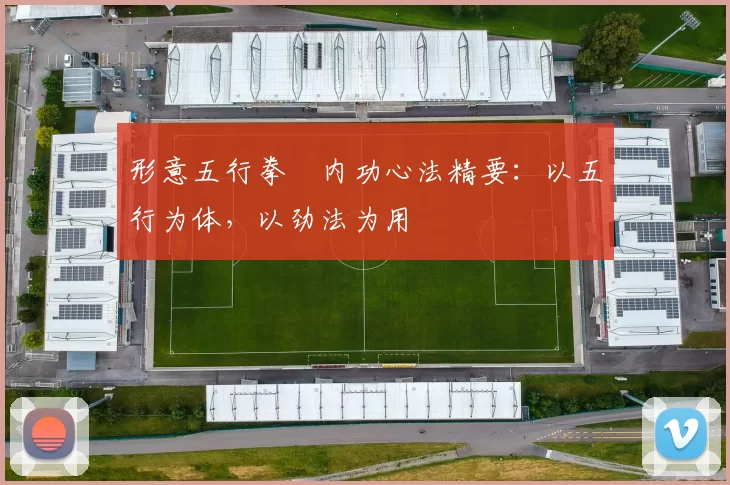 形意五行拳・内功心法精要：以五行为体，以劲法为用