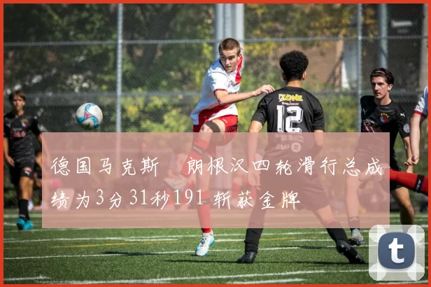 德国马克斯・朗根汉四轮滑行总成绩为3分31秒191 斩获金牌