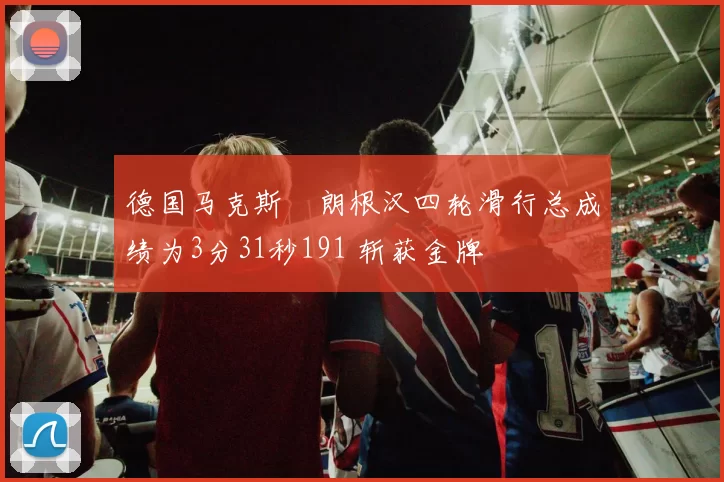 德国马克斯・朗根汉四轮滑行总成绩为3分31秒191 斩获金牌