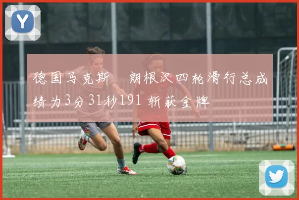 德国马克斯・朗根汉四轮滑行总成绩为3分31秒191 斩获金牌