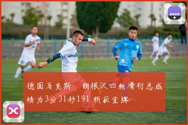德国马克斯・朗根汉四轮滑行总成绩为3分31秒191 斩获金牌