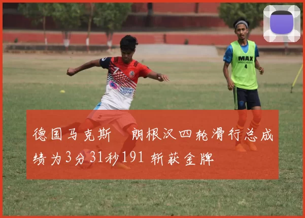 德国马克斯・朗根汉四轮滑行总成绩为3分31秒191 斩获金牌