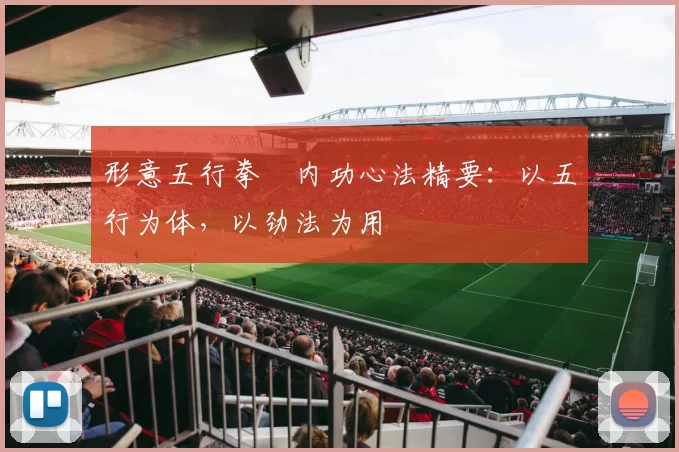 形意五行拳・内功心法精要：以五行为体，以劲法为用