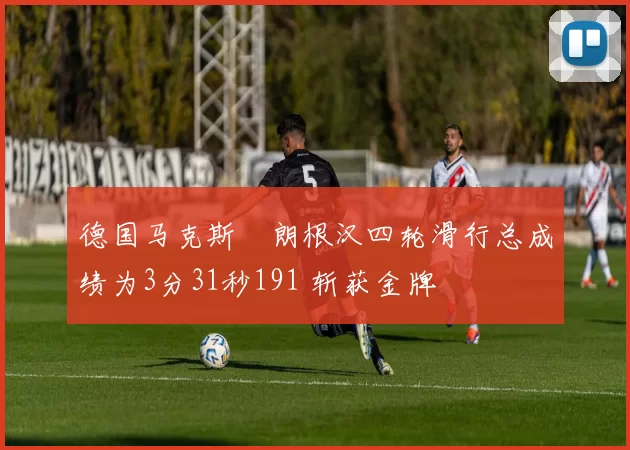 德国马克斯・朗根汉四轮滑行总成绩为3分31秒191 斩获金牌