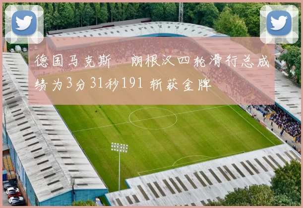 德国马克斯・朗根汉四轮滑行总成绩为3分31秒191 斩获金牌