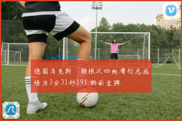 德国马克斯・朗根汉四轮滑行总成绩为3分31秒191 斩获金牌