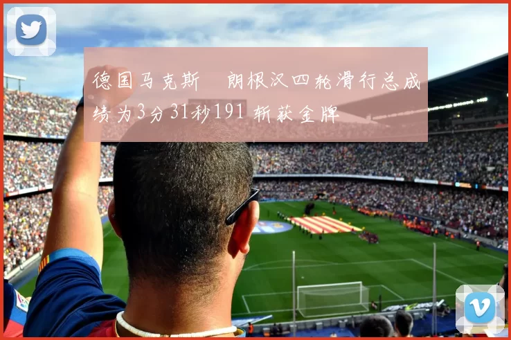 德国马克斯・朗根汉四轮滑行总成绩为3分31秒191 斩获金牌