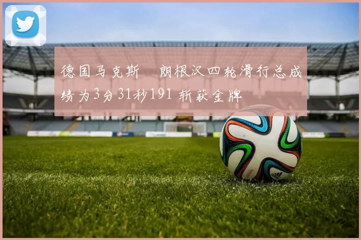 德国马克斯・朗根汉四轮滑行总成绩为3分31秒191 斩获金牌