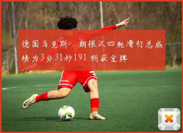 德国马克斯・朗根汉四轮滑行总成绩为3分31秒191 斩获金牌