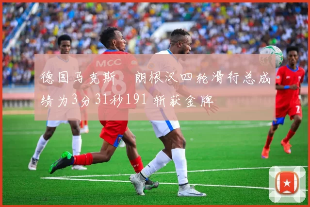 德国马克斯・朗根汉四轮滑行总成绩为3分31秒191 斩获金牌