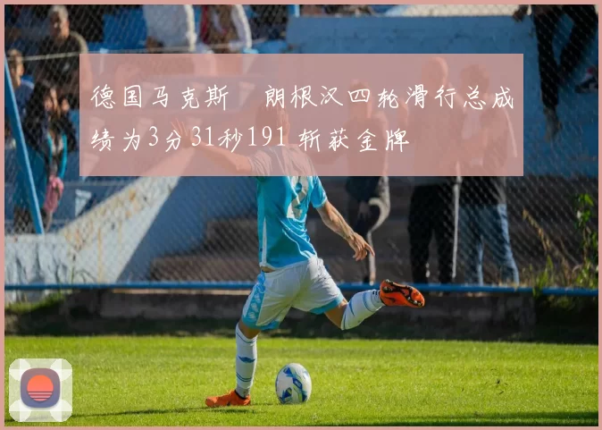 德国马克斯・朗根汉四轮滑行总成绩为3分31秒191 斩获金牌