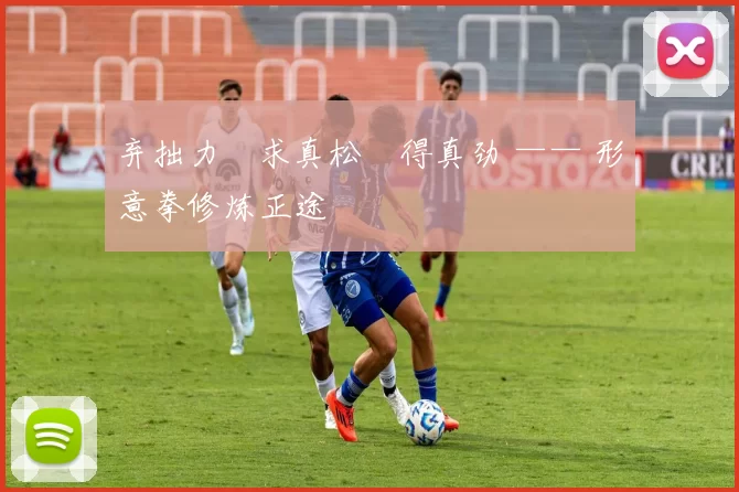 弃拙力・求真松・得真劲 —— 形意拳修炼正途