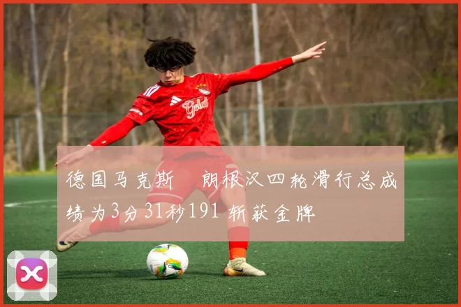 德国马克斯・朗根汉四轮滑行总成绩为3分31秒191 斩获金牌