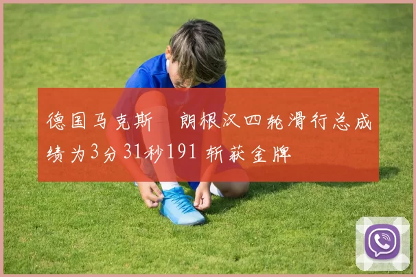 德国马克斯・朗根汉四轮滑行总成绩为3分31秒191 斩获金牌