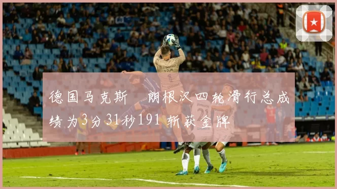 德国马克斯・朗根汉四轮滑行总成绩为3分31秒191 斩获金牌