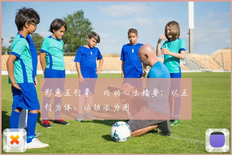 形意五行拳・内功心法精要：以五行为体，以劲法为用