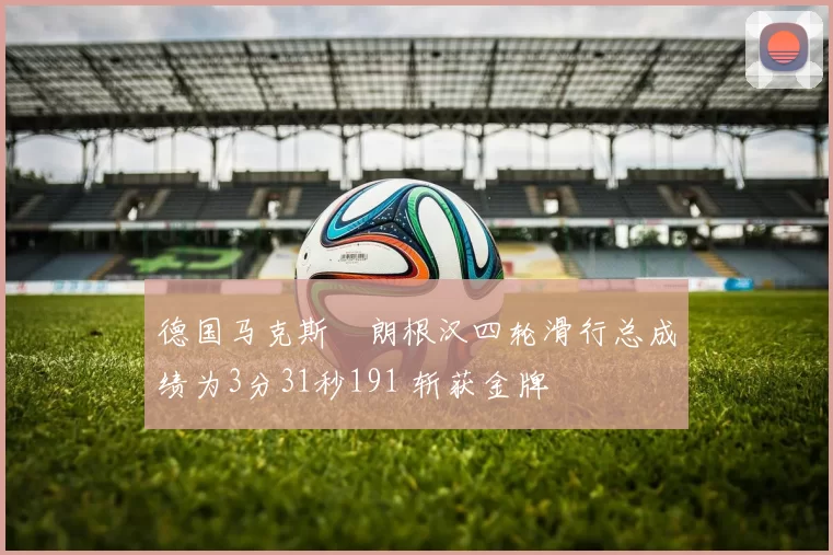 德国马克斯・朗根汉四轮滑行总成绩为3分31秒191 斩获金牌