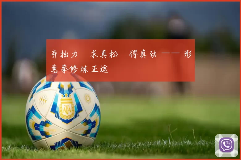 弃拙力・求真松・得真劲 —— 形意拳修炼正途