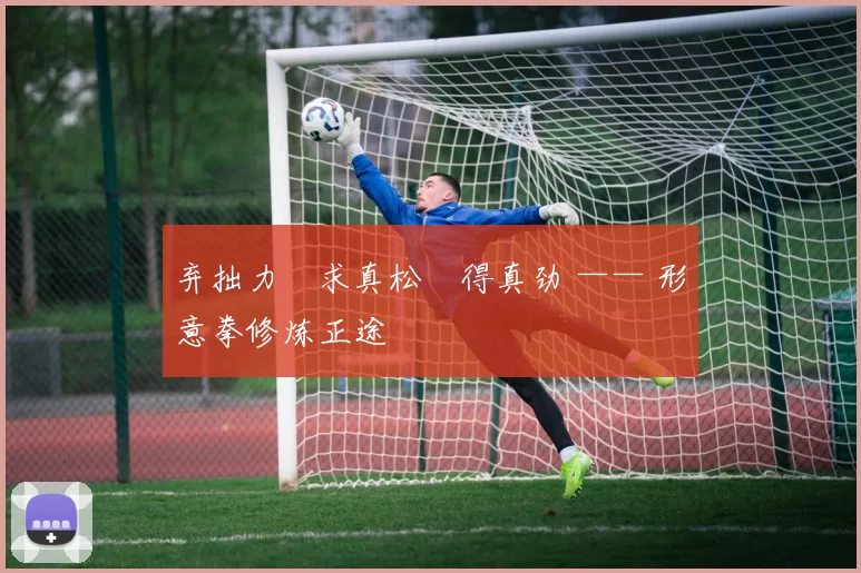 弃拙力・求真松・得真劲 —— 形意拳修炼正途