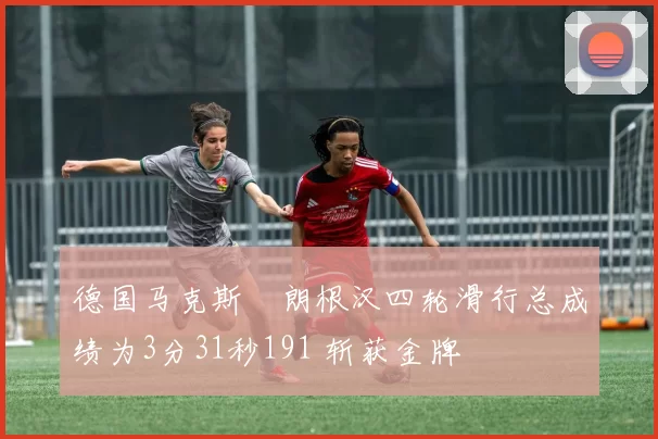 德国马克斯・朗根汉四轮滑行总成绩为3分31秒191 斩获金牌