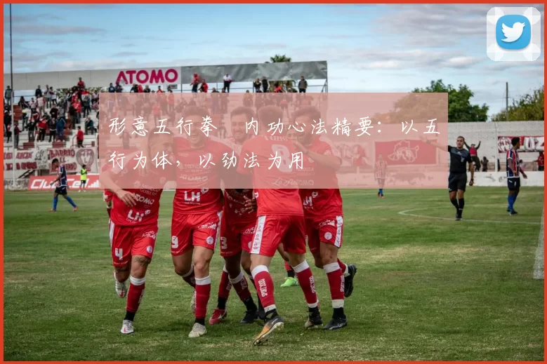 形意五行拳・内功心法精要：以五行为体，以劲法为用