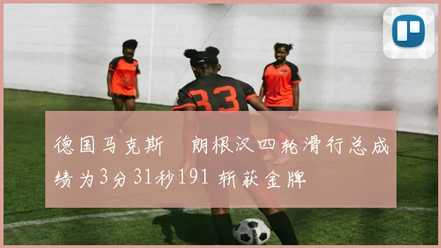 德国马克斯・朗根汉四轮滑行总成绩为3分31秒191 斩获金牌