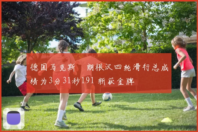 德国马克斯・朗根汉四轮滑行总成绩为3分31秒191 斩获金牌